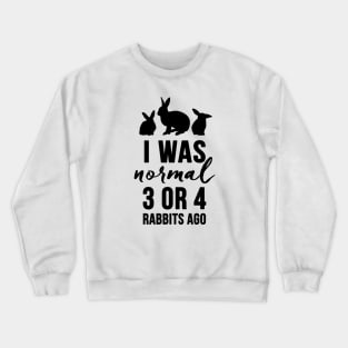 I Was Normal 3 or 4 Rabbits Ago Crewneck Sweatshirt